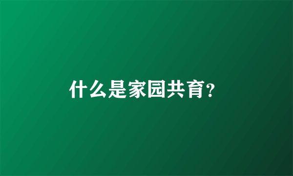 什么是家园共育？