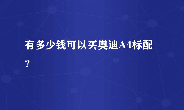 有多少钱可以买奥迪A4标配？