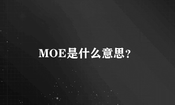 MOE是什么意思？