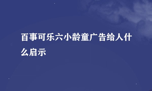 百事可乐六小龄童广告给人什么启示