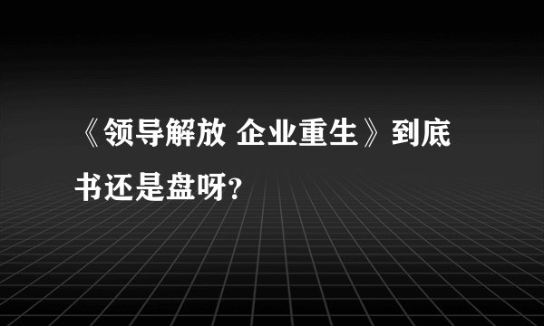 《领导解放 企业重生》到底书还是盘呀？