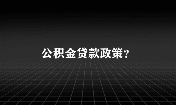 公积金贷款政策？
