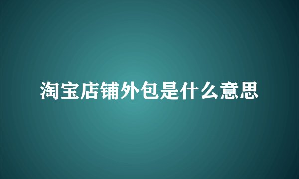 淘宝店铺外包是什么意思