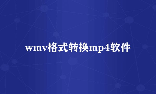 wmv格式转换mp4软件