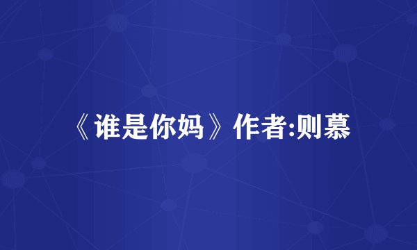 《谁是你妈》作者:则慕