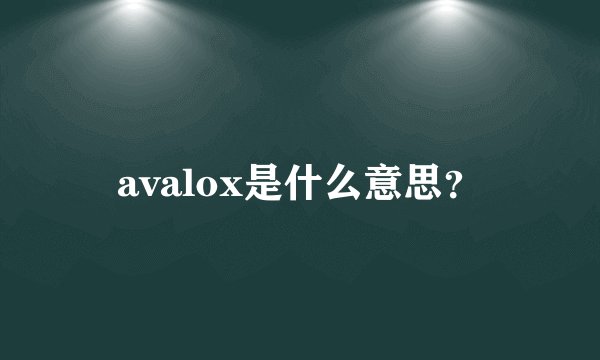 avalox是什么意思？