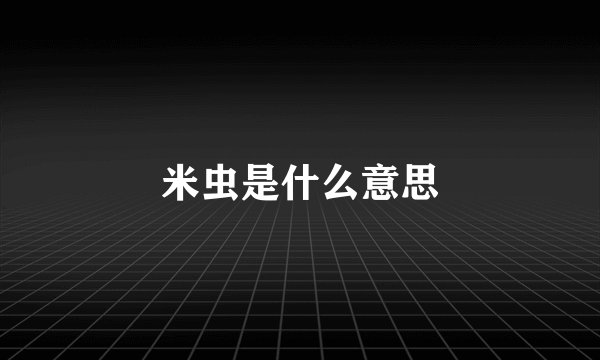 米虫是什么意思