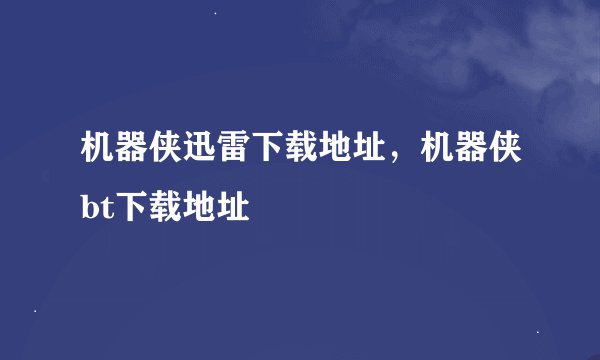 机器侠迅雷下载地址，机器侠bt下载地址