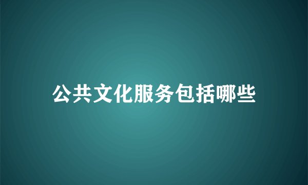 公共文化服务包括哪些