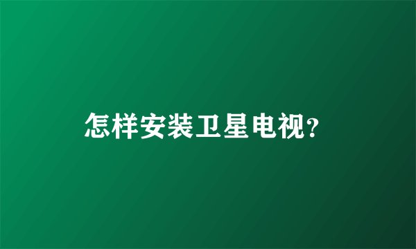 怎样安装卫星电视？