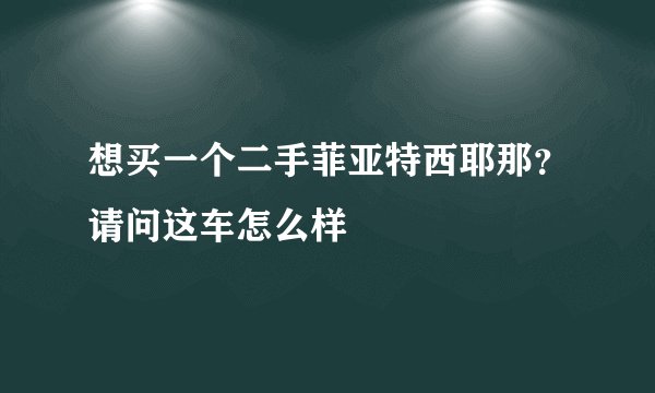 想买一个二手菲亚特西耶那？请问这车怎么样