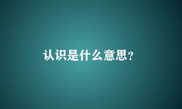 认识是什么意思？