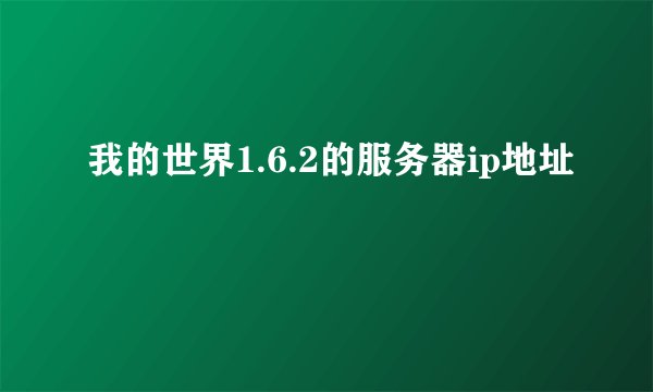 我的世界1.6.2的服务器ip地址