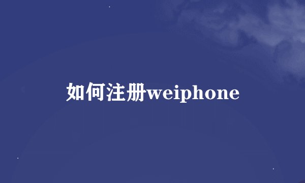如何注册weiphone