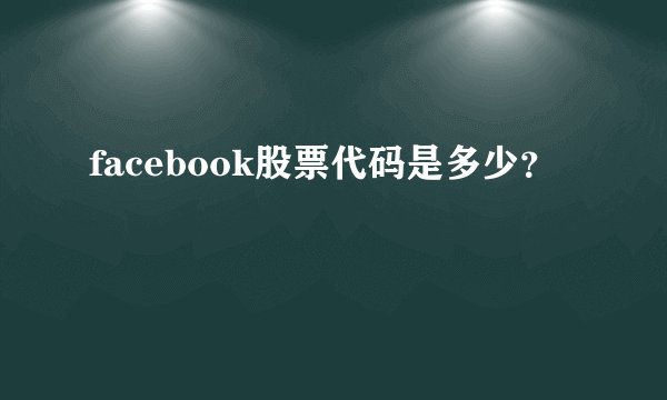 facebook股票代码是多少？