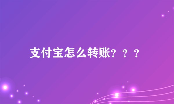 支付宝怎么转账？？？