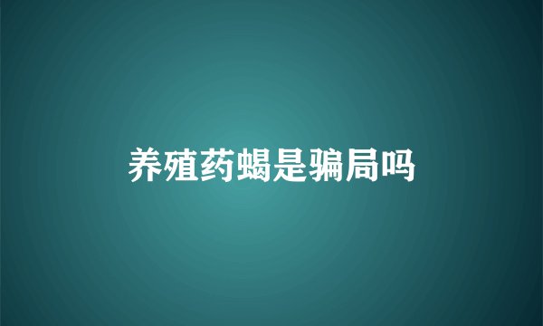 养殖药蝎是骗局吗