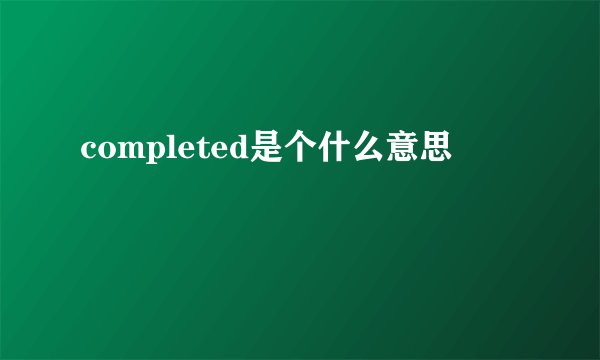 completed是个什么意思