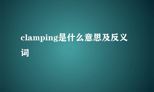 clamping是什么意思及反义词