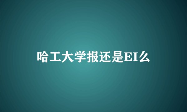 哈工大学报还是EI么