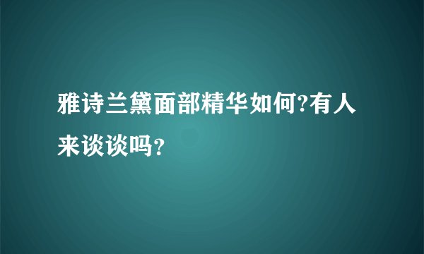 雅诗兰黛面部精华如何?有人来谈谈吗？