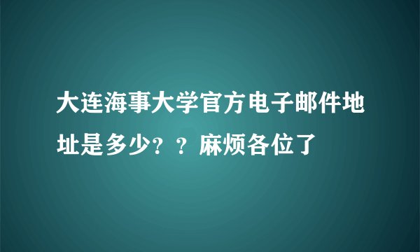 大连海事大学官方电子邮件地址是多少？？麻烦各位了
