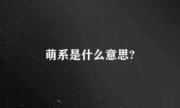 萌系是什么意思?