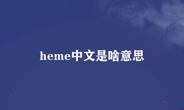 heme中文是啥意思