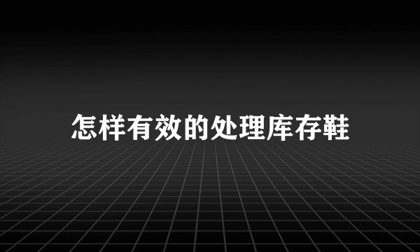怎样有效的处理库存鞋