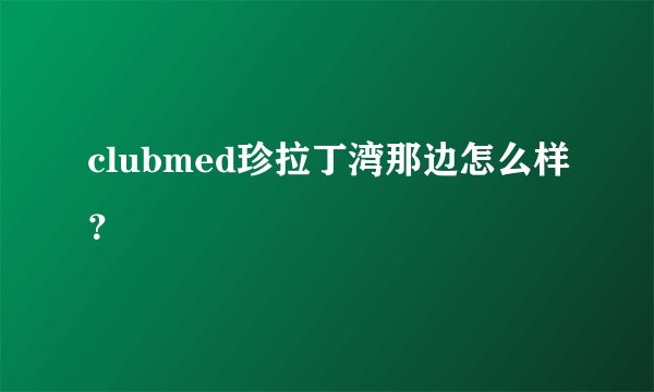 clubmed珍拉丁湾那边怎么样？