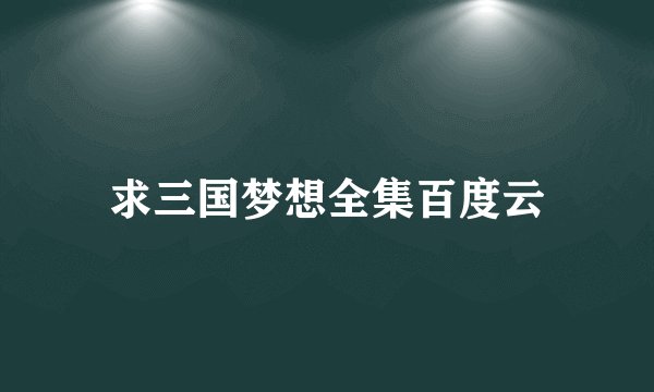求三国梦想全集百度云
