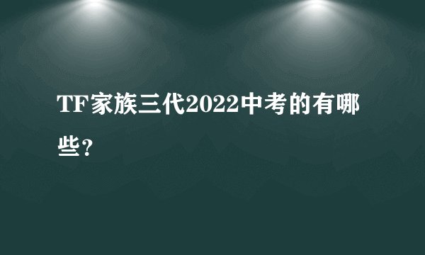 TF家族三代2022中考的有哪些？