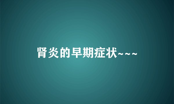 肾炎的早期症状~~~