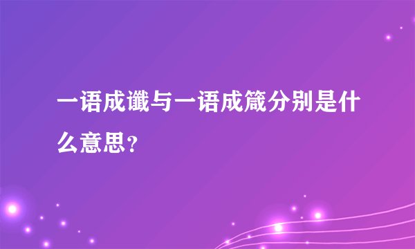 一语成谶与一语成箴分别是什么意思？