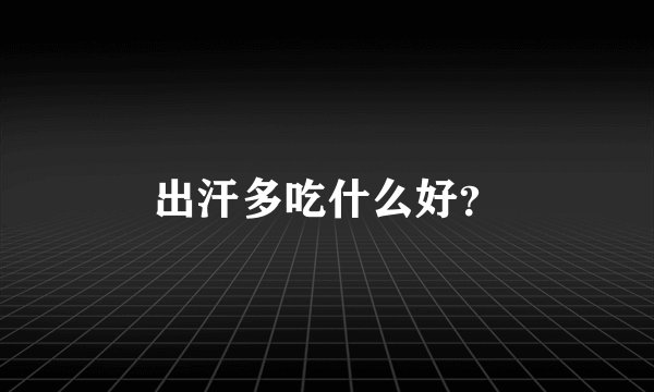出汗多吃什么好?