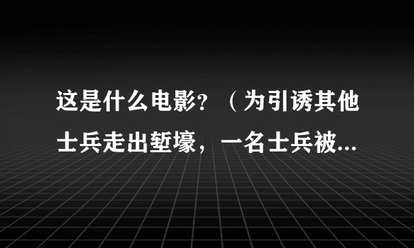 这是什么电影？（为引诱其他士兵走出堑壕，一名士兵被狙击手远距离虐死）
