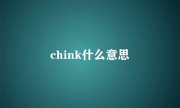 chink什么意思