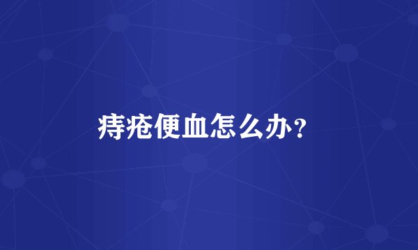 痔疮便血怎么办?