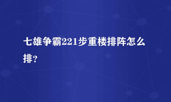 七雄争霸221步重楼排阵怎么排？