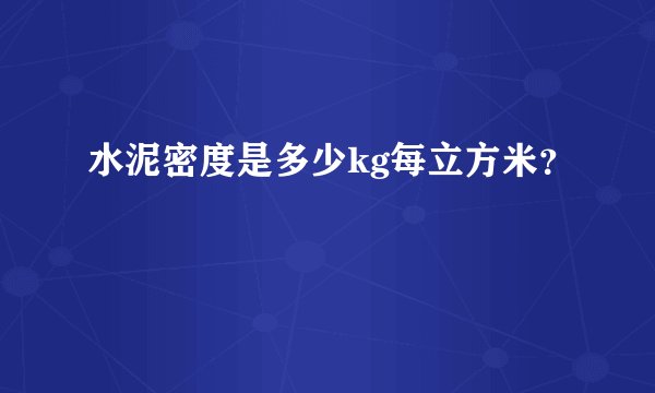 水泥密度是多少kg每立方米？