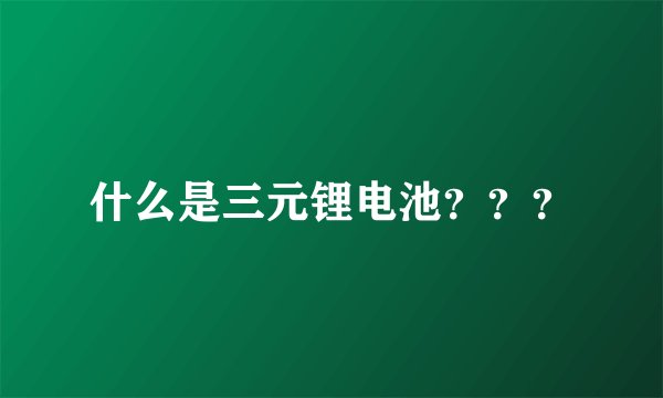 什么是三元锂电池？？？