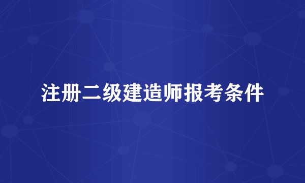 注册二级建造师报考条件
