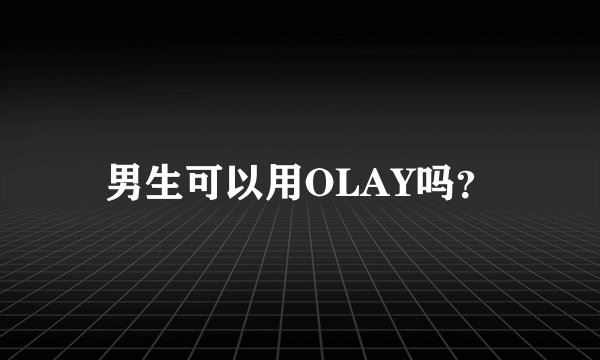 男生可以用OLAY吗？
