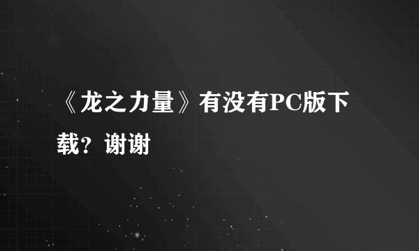 《龙之力量》有没有PC版下载？谢谢