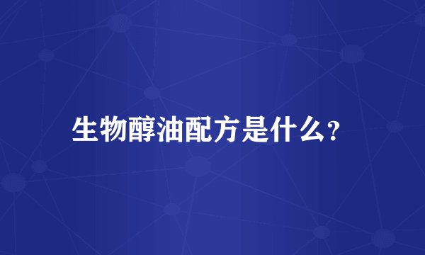 生物醇油配方是什么？