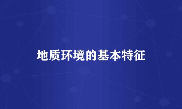 地质环境的基本特征