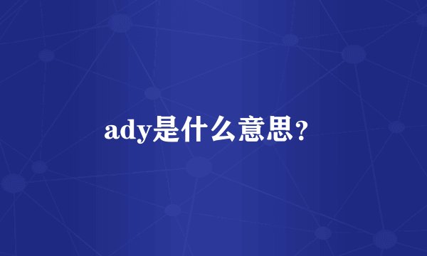 ady是什么意思？
