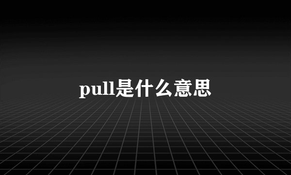 pull是什么意思