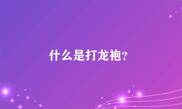 什么是打龙袍？
