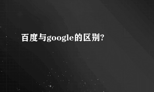 百度与google的区别?